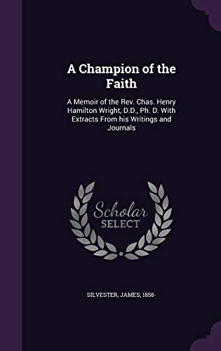 Beispielbild fr A Champion of the Faith: A Memoir of the Rev. Chas. Henry Hamilton Wright, D.D., Ph. D. With Extracts From his Writings and Journals zum Verkauf von Buchpark