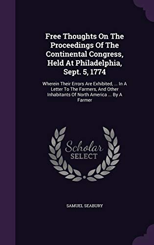 9781354540534: Free Thoughts On The Proceedings Of The Continental Congress, Held At Philadelphia, Sept. 5, 1774: Wherein Their Errors Are Exhibited, ... In A Letter ... Inhabitants Of North America ... By A Farmer