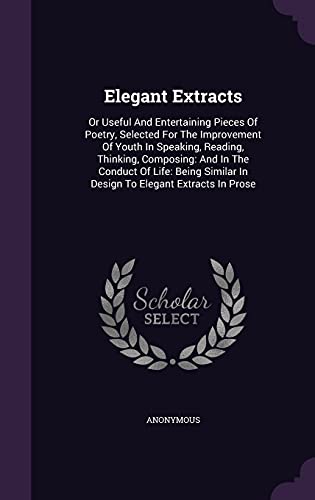 9781354567692: Elegant Extracts: Or Useful And Entertaining Pieces Of Poetry, Selected For The Improvement Of Youth In Speaking, Reading, Thinking, Composing: And In ... In Design To Elegant Extracts In Prose