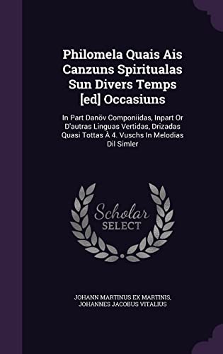 9781354576267: Philomela Quais Ais Canzuns Spiritualas Sun Divers Temps [ed] Occasiuns: In Part Danv Componiidas, Inpart Or D'autras Linguas Vertidas, Drizadas Quasi Tottas  4. Vuschs In Melodias Dil Simler