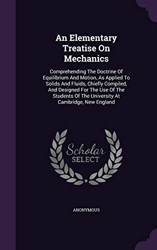 9781354594162: An Elementary Treatise On Mechanics: Comprehending The Doctrine Of Equilibrium And Motion, As Applied To Solids And Fluids, Chiefly Compiled, And ... Of The University At Cambridge, New England