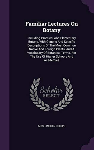 9781354601617: Familiar Lectures On Botany: Including Practical And Elementary Botany, With Generic And Specific Descriptions Of The Most Common Native And Foreign ... For The Use Of Higher Schools And Academies