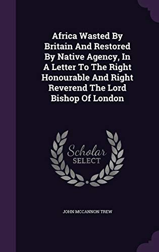 9781354629406: Africa Wasted By Britain And Restored By Native Agency, In A Letter To The Right Honourable And Right Reverend The Lord Bishop Of London