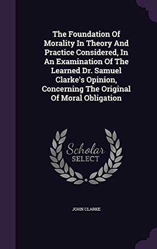 9781354648735: The Foundation Of Morality In Theory And Practice Considered, In An Examination Of The Learned Dr. Samuel Clarke's Opinion, Concerning The Original Of Moral Obligation