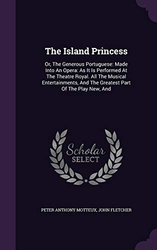 9781354663561: The Island Princess: Or, The Generous Portuguese: Made Into An Opera: As It Is Performed At The Theatre Royal. All The Musical Entertainments, And The Greatest Part Of The Play New, And