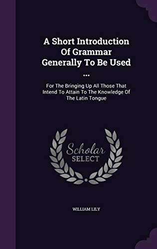 9781354664285: A Short Introduction Of Grammar Generally To Be Used ...: For The Bringing Up All Those That Intend To Attain To The Knowledge Of The Latin Tongue