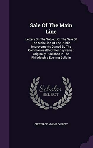 9781354666647: Sale Of The Main Line: Letters On The Subject Of The Sale Of The Main Line Of The Public Improvements Owned By The Commonwealth Of Pennsylvania : ... In The Philadelphia Evening Bulletin