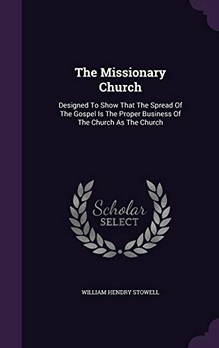 9781354666753: The Missionary Church: Designed To Show That The Spread Of The Gospel Is The Proper Business Of The Church As The Church