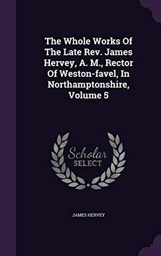 9781354723869: The Whole Works Of The Late Rev. James Hervey, A. M., Rector Of Weston-favel, In Northamptonshire, Volume 5
