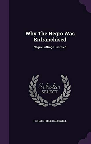 Stock image for Why The Negro Was Enfranchised: Negro Suffrage Justified for sale by ALLBOOKS1