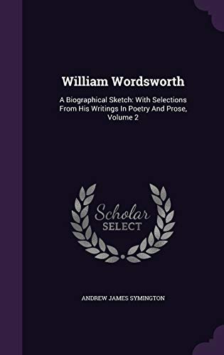 9781354748015: William Wordsworth: A Biographical Sketch: With Selections From His Writings In Poetry And Prose, Volume 2