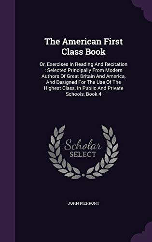 9781354758014: The American First Class Book: Or, Exercises In Reading And Recitation : Selected Principally From Modern Authors Of Great Britain And America, And ... Class, In Public And Private Schools, Book 4