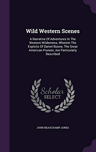 Wild Western Scenes: A Narrative of Adventures in the Western Wilderness, Wherein the Exploits of Daniel Boone, the Great American Pioneer, Are Particularly Described (Hardback) - John Beauchamp Jones