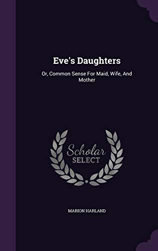9781354778197: Eve's Daughters: Or, Common Sense For Maid, Wife, And Mother