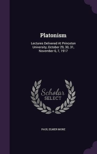Imagen de archivo de Platonism: Lectures Delivered At Princeton University, October 29, 30, 31, November 6, 7, 1917 a la venta por Lucky's Textbooks