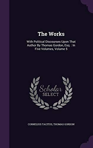 9781354792452: The Works: With Political Discourses Upon That Author By Thomas Gordon, Esq. : In Five Volumes, Volume 5