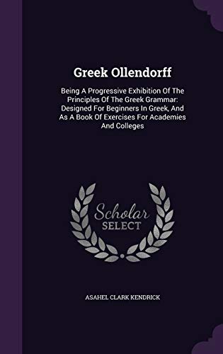 9781354804216: Greek Ollendorff: Being A Progressive Exhibition Of The Principles Of The Greek Grammar: Designed For Beginners In Greek, And As A Book Of Exercises For Academies And Colleges