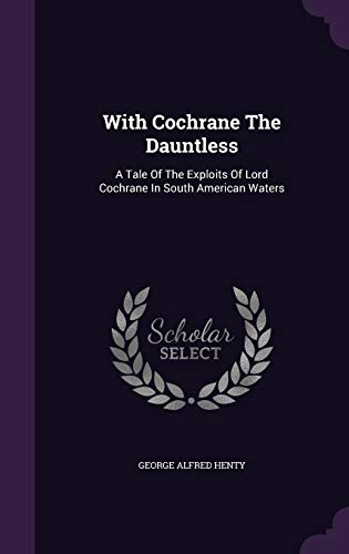 Stock image for With Cochrane The Dauntless: A Tale Of The Exploits Of Lord Cochrane In South American Waters for sale by HPB-Movies