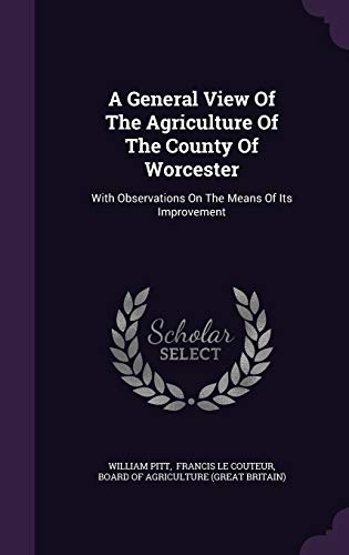 Stock image for A General View Of The Agriculture Of The County Of Worcester: With Observations On The Means Of Its Improvement for sale by ALLBOOKS1