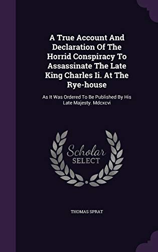 9781354846537: A True Account And Declaration Of The Horrid Conspiracy To Assassinate The Late King Charles Ii. At The Rye-house: As It Was Ordered To Be Published By His Late Majesty. Mdcxcvi