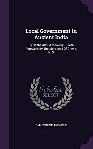 Local Government in Ancient India: By Radhakumud Mookerji . with Foreword by the Marquess of Crewe, K. G (Hardback) - Radhakumud Mookerji