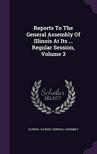 9781354895757: Reports To The General Assembly Of Illinois At Its ... Regular Session, Volume 3
