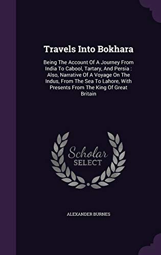 9781354923894: Travels Into Bokhara: Being The Account Of A Journey From India To Cabool, Tartary, And Persia : Also, Narrative Of A Voyage On The Indus, From The ... With Presents From The King Of Great Britain