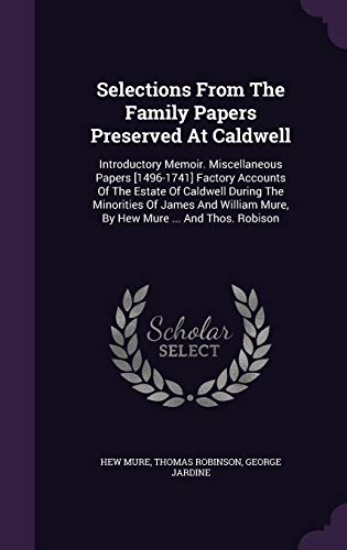 Beispielbild fr Selections from the Family Papers Preserved at Caldwell: Introductory Memoir. Miscellaneous Papers [1496-1741] Factory Accounts of the Estate of . Mure, by Hew Mure . and Thos. Robison zum Verkauf von Buchpark