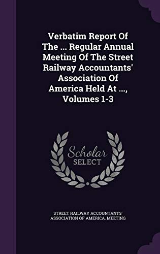 9781354951316: Verbatim Report Of The ... Regular Annual Meeting Of The Street Railway Accountants' Association Of America Held At ..., Volumes 1-3