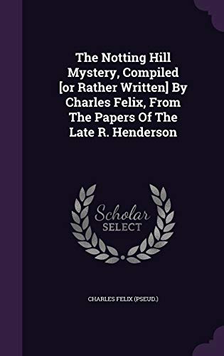 Imagen de archivo de The Notting Hill Mystery, Compiled [or Rather Written] By Charles Felix, From The Papers Of The Late R. Henderson a la venta por California Books