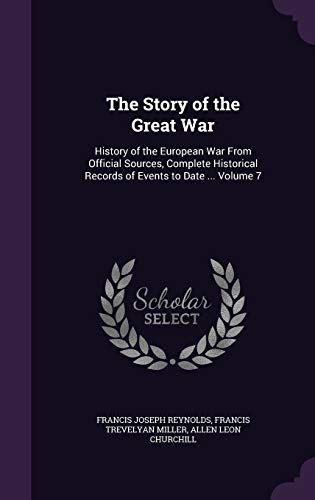 Stock image for The Story of the Great War: History of the European War From Official Sources, Complete Historical Records of Events to Date . Volume 7 for sale by ThriftBooks-Dallas