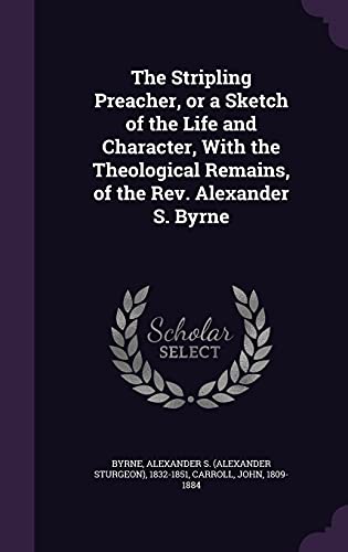 9781355011194: The Stripling Preacher, or a Sketch of the Life and Character, With the Theological Remains, of the Rev. Alexander S. Byrne