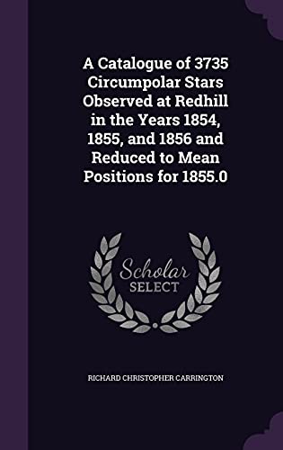 9781355017479: A Catalogue of 3735 Circumpolar Stars Observed at Redhill in the Years 1854, 1855, and 1856 and Reduced to Mean Positions for 1855.0