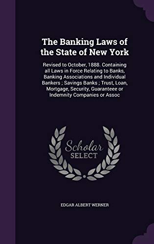 9781355163060: The Banking Laws of the State of New York: Revised to October, 1888. Containing all Laws in Force Relating to Banks, Banking Associations and ... Guaranteee or Indemnity Companies or Assoc