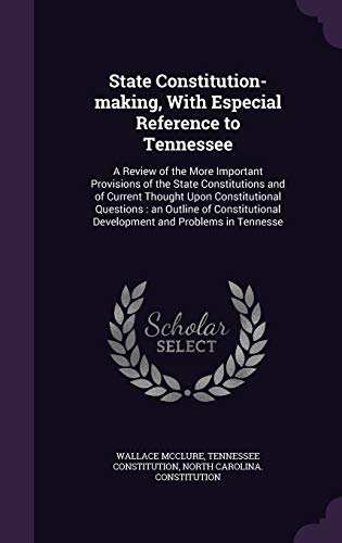 Stock image for State Constitution-making, With Especial Reference to Tennessee: A Review of the More Important Provisions of the State Constitutions and of Current . Development and Problems in Tennesse for sale by Lucky's Textbooks