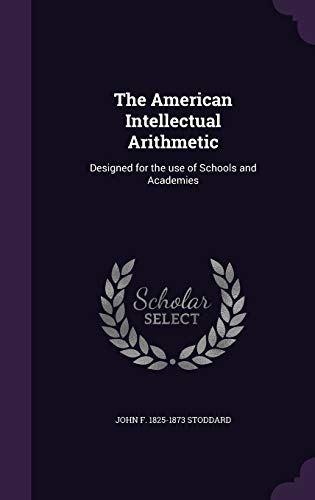 The American Intellectual Arithmetic: Designed for the Use of Schools and Academies (Hardback) - John F 1825-1873 Stoddard