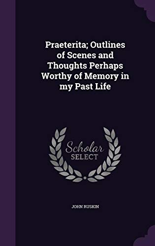 Praeterita; Outlines of Scenes and Thoughts Perhaps Worthy of Memory in My Past Life (Hardback) - John Ruskin