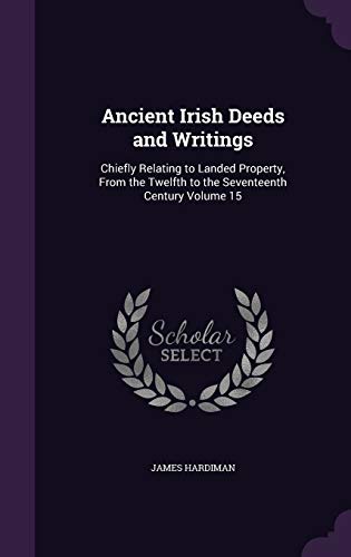 9781355281481: Ancient Irish Deeds and Writings: Chiefly Relating to Landed Property, From the Twelfth to the Seventeenth Century Volume 15