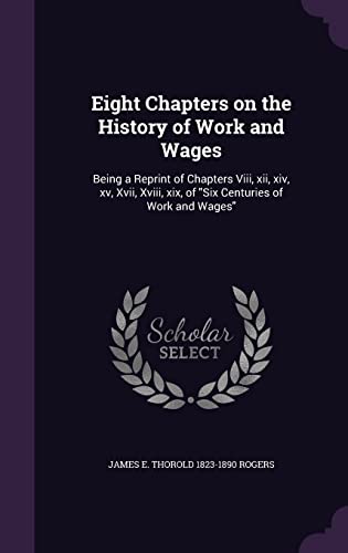 9781355289913: Eight Chapters on the History of Work and Wages: Being a Reprint of Chapters Viii, xii, xiv, xv, Xvii, Xviii, xix, of "Six Centuries of Work and Wages"