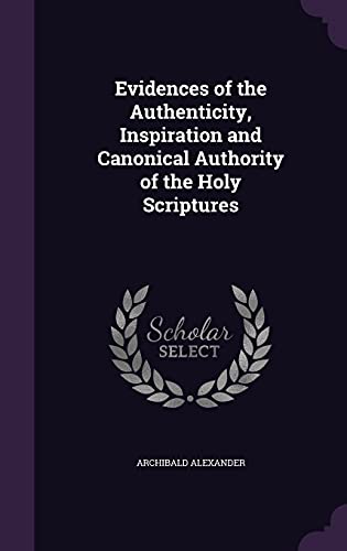 Stock image for Evidences of the Authenticity, Inspiration and Canonical Authority of the Holy Scriptures for sale by California Books