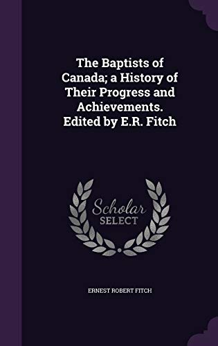 9781355304098: The Baptists of Canada; a History of Their Progress and Achievements. Edited by E.R. Fitch