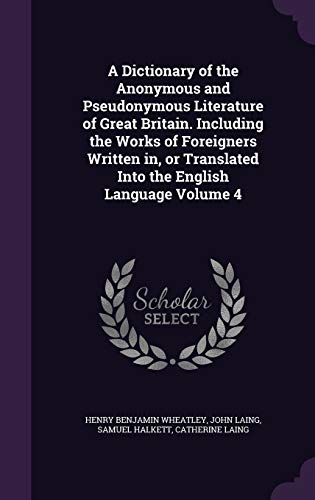 9781355308942: A Dictionary of the Anonymous and Pseudonymous Literature of Great Britain. Including the Works of Foreigners Written in, or Translated Into the English Language Volume 4