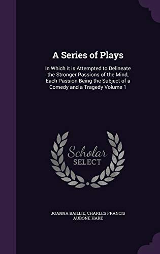 9781355316299: A Series of Plays: In Which it is Attempted to Delineate the Stronger Passions of the Mind, Each Passion Being the Subject of a Comedy and a Tragedy Volume 1