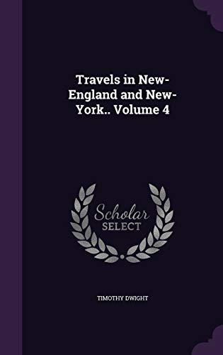 Travels in New-England and New-York. Volume 4 - Dwight, Timothy