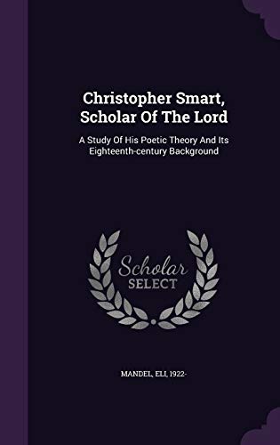 Beispielbild fr Christopher Smart, Scholar Of The Lord: A Study Of His Poetic Theory And Its Eighteenth-century Background zum Verkauf von Buchpark