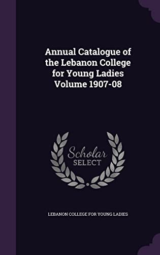 9781355364764: Annual Catalogue of the Lebanon College for Young Ladies Volume 1907-08