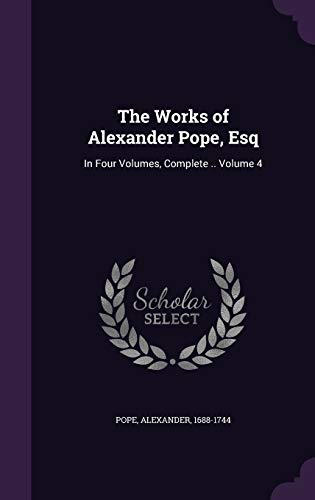 9781355391500: The Works of Alexander Pope, Esq: In Four Volumes, Complete .. Volume 4