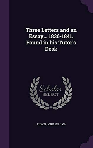 Three Letters and an Essay. 1836-1841. Found in His Tutor's Desk (Hardback) - John Ruskin
