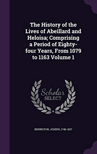 9781355464433: The History of the Lives of Abeillard and Heloisa; Comprising a Period of Eighty-four Years, From 1079 to 1163 Volume 1