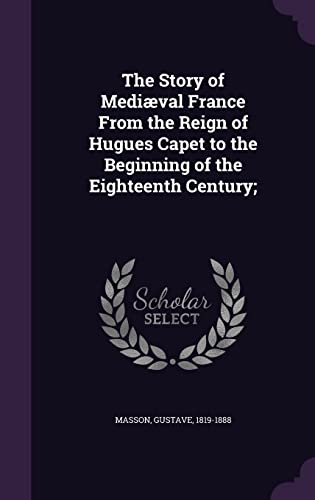 9781355496489: The Story of Medival France From the Reign of Hugues Capet to the Beginning of the Eighteenth Century;